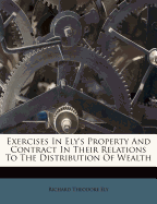Exercises in Ely's Property and Contract in Their Relations to the Distribution of Wealth