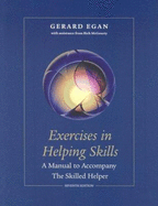 Exercises in Helping Skills for Egan S the Skilled Helper: A Problem-Management and Opportunity-Development Approach to Helping, 7th