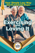 Exercising and Loving It: Your Simple Lazy Way to Get Fit and Great Shape