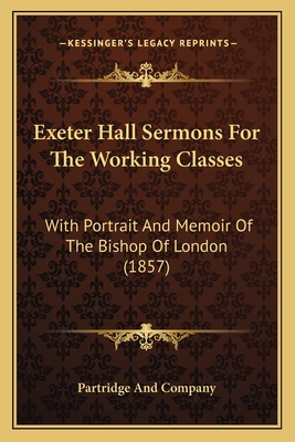 Exeter Hall Sermons For The Working Classes: With Portrait And Memoir Of The Bishop Of London (1857) - Partridge and Company