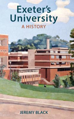 Exeter's University: A History - Black, Jeremy