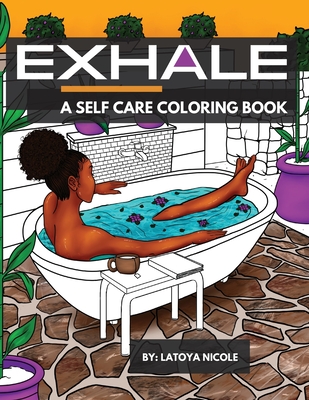 Exhale: A Self Care Coloring Book Celebrating Black Women, Brown Women and Good Vibes - Nicole, Latoya