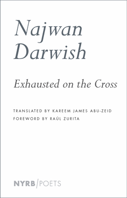 Exhausted on the Cross - Darwish, Najwan, and Zurita, Raul (Foreword by), and Abu-Zeid, Kareem James (Translated by)