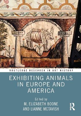 Exhibiting Animals in Europe and America - Boone, M Elizabeth (Editor), and McTavish, Lianne (Editor)