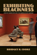 Exhibiting Blackness: Afircan Americans and the American Art Museum