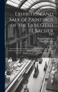 Exhibition and Sale of Paintings of the Late Otto H. Bacher: American Painter and Etcher, Friend of Whistler: With a Few Additional Paintings From Private Collections ...: to Be Sold at Auction ... January 23, 1917 ..., the Walpole Galleries