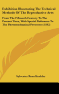 Exhibition Illustrating The Technical Methods Of The Reproductive Arts: From The Fifteenth Century To The Present Time, With Special Reference To The Photomechanical Processes (1892)