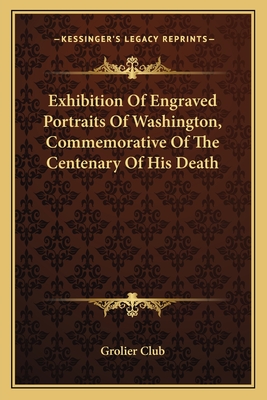 Exhibition Of Engraved Portraits Of Washington, Commemorative Of The Centenary Of His Death - Grolier Club