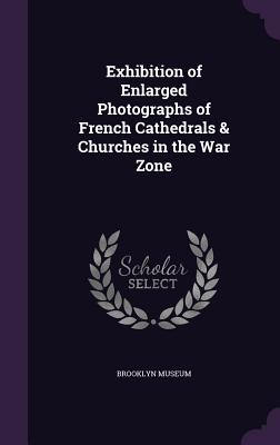 Exhibition of Enlarged Photographs of French Cathedrals & Churches in the War Zone - Brooklyn Museum (Creator)