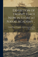 Exhibition of Trophy Flags now in Store at Naval Academy ..