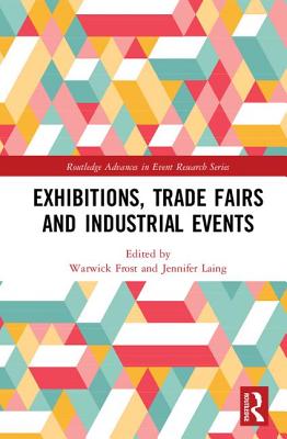 Exhibitions, Trade Fairs and Industrial Events - Frost, Warwick (Editor), and Laing, Jennifer (Editor)