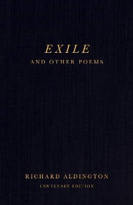 Exile and Other Poems: Centenary Edition - Aldington, Richard, and Vandiver, Elizabeth (Editor), and Whelpton, Vivien (Editor)