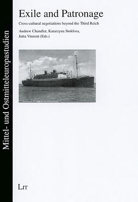 Exile and Patronage: Cross-Cultural Negotiations Beyond the Third Reich Volume 3 - Chandler (Editor), and Stoklosa, Katarzyna (Editor), and Vinzent, Jutta (Editor)