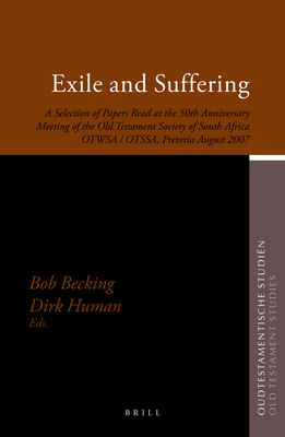 Exile and Suffering: A Selection of Papers Read at the 50th Anniversary Meeting of the Old Testament Society of South Africa Otwsa/Otssa, Pretoria August 2007 - Prof Dr Becking, Bob, and Porf Dr Human, Dirk