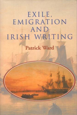 Exile Emigration and Irish Writing - Ward, Patrick