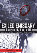 Exiled Emissary: George H. Earle, III - Soldier, Sailor, Diplomat, Governor, Spy