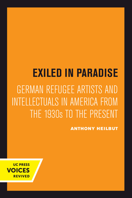 Exiled in Paradise: German Refugee Artists and Intellectuals in America from the 1930s to the Present - Heilbut, Anthony