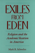 Exiles from Eden: Religion and the Academic Vocation in America