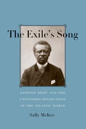 Exile's Song: Edmond Dd and the Unfinished Revolutions of the Atlantic World