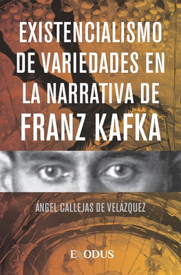 Existencialismo de variedades en la narrativa de Franz Kafka - Callejas de Velzquez, ?ngel