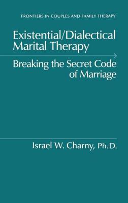 Existential/Dialectical Marital Therapy: Breaking The Secret Code Of Marriage - Charny, Israel W