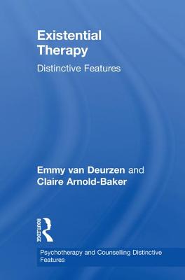 Existential Therapy: Distinctive Features - van Deurzen, Emmy, and Arnold-Baker, Claire