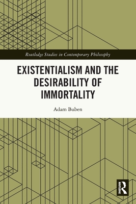 Existentialism and the Desirability of Immortality - Buben, Adam