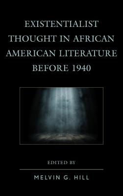 Existentialist Thought in African American Literature before 1940 - Hill, Melvin G (Editor), and Barlow, Renee (Contributions by), and Dimock, Chase (Contributions by)