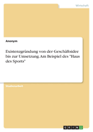 Existenzgrndung von der Geschftsidee bis zur Umsetzung. Am Beispiel des "Haus des Sports"