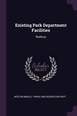 Existing Park Department Facilities: Roxbury - Boston (Mass ) Parks and Recreation Dep (Creator)