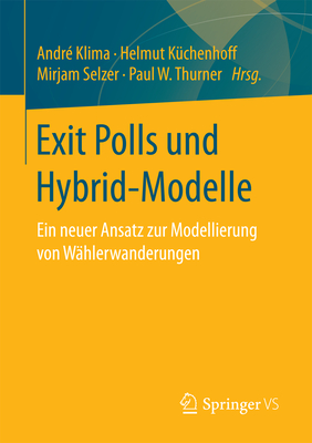 Exit Polls Und Hybrid-Modelle: Ein Neuer Ansatz Zur Modellierung Von Wahlerwanderungen - Klima, Andr? (Editor), and K?chenhoff, Helmut (Editor), and Selzer, Mirjam (Editor)