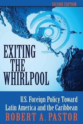 Exiting The Whirlpool: U.s. Foreign Policy Toward Latin America And The Caribbean - Pastor, Robert