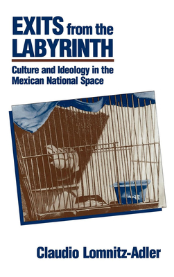 Exits from the Labyrinth: Culture & Ideology in the Mexican National Space - Lomnitz-Adler, Claudio