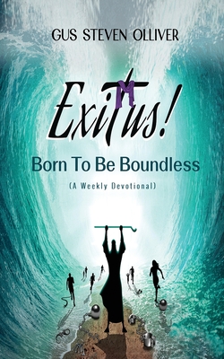 Exitus! Born to be Boundless: A Weekly Devotional - Olliver, Gus Steven