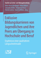 Exklusive Bildungskarrieren Von Jugendlichen Und Ihre Peers Am bergang in Hochschule Und Beruf: Ergebnisse Einer Qualitativen Lngsschnittstudie