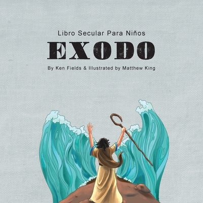 Exodo: Libro Secular Para Nios - Fields, Ken, and King, Matthew (Illustrator)