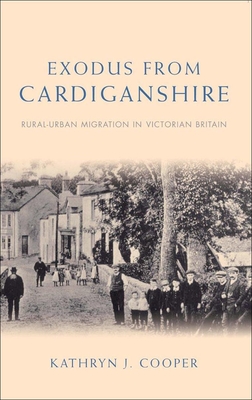 Exodus from Cardiganshire: Rural-Urban Migration in Victorian Britain - Cooper, Kathryn