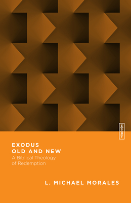 Exodus Old and New: A Biblical Theology of Redemption - Morales, L Michael, and Gladd, Benjamin L (Editor)