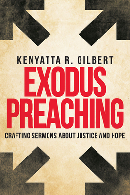 Exodus Preaching: Crafting Sermons about Justice and Hope - Gilbert, Kenyatta R