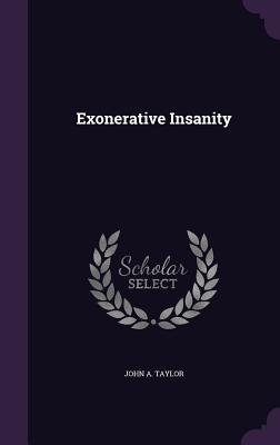 Exonerative Insanity - Taylor, John A