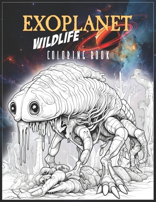 Exoplanet Wildlife Coloring Book: Weird Creatures, Alien Animals and Fantasy Fauna, for Kids and Adults - Aquillia-Deves, Daphne, and Staveley, Morten