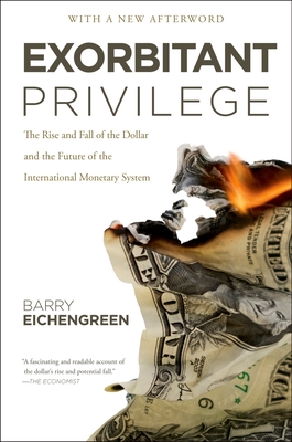 Exorbitant Privilege: The Rise and Fall of the Dollar and the Future of the International Monetary System - Eichengreen, Barry