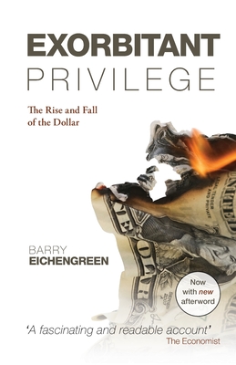 Exorbitant Privilege: The Rise and Fall of the Dollar - Eichengreen, Barry