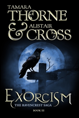 Exorcism: The Ravencrest Saga: Book 3 - Thorne, Tamara, and Cross, Alistair, and Cross, Thorne and