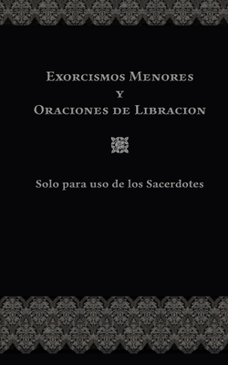 Exorcismos Menores Y Oraciones de Libracin: Solo para uso de los Sacerdotes - Ripperger, Chad Alec