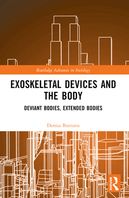 Exoskeletal Devices and the Body: Deviant Bodies, Extended Bodies - Butnaru, Denisa