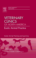 Exotic Animal Training and Learning, An Issue of Veterinary Clinics: Exotic Animal Practice: Volume 15-3