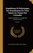 Exp?ditions Et P?lerinages Des Scandinaves En Terre Sainte Au Temps Des Croisades: Th?se Pr?sent?e ? La Facult? Des Lettres de Paris; Volume 1