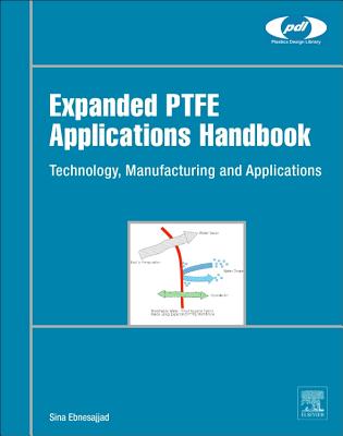 Expanded PTFE Applications Handbook: Technology, Manufacturing and Applications - Ebnesajjad, Sina