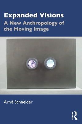 Expanded Visions: A New Anthropology of the Moving Image - Schneider, Arnd